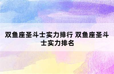 双鱼座圣斗士实力排行 双鱼座圣斗士实力排名